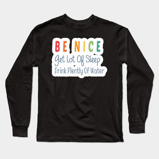 Be Nice Get Lots Of Sleep  Drink Plenty Of Water Long Sleeve T-Shirt by wiixyou